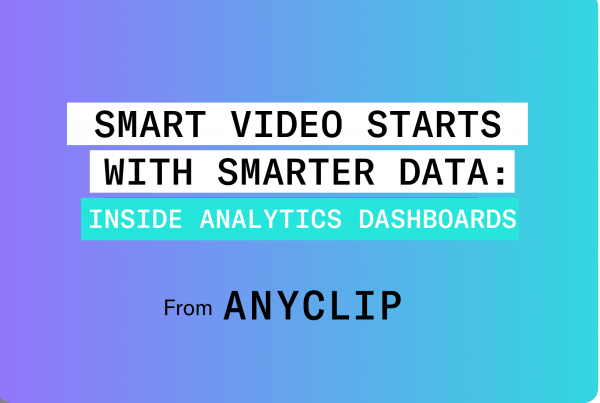 Smart video starts with smarter data — from AnyClip